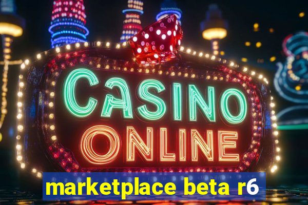 marketplace beta r6